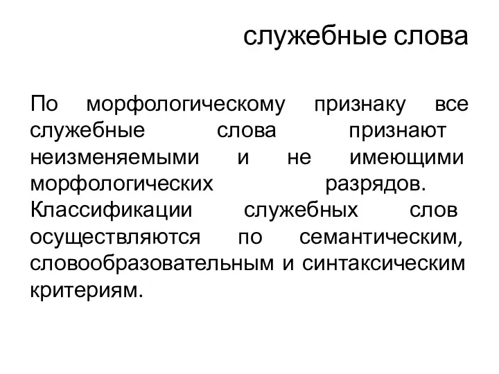 служебные слова По морфологическому признаку все служебные слова признают неизменяемыми