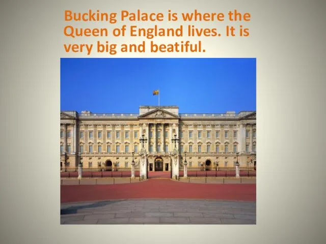Bucking Palace is where the Queen of England lives. It is very big and beatiful.