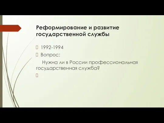 Реформирование и развитие государственной службы 1992-1994 Вопрос: Нужна ли в России профессиональная государственная служба?
