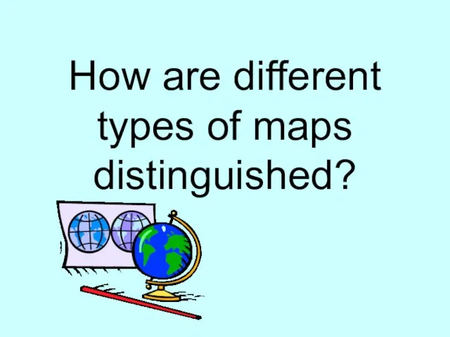 How are different types of maps distinguished?