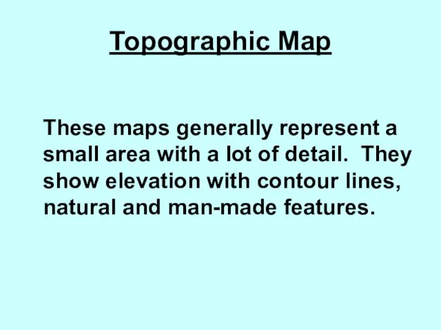 Topographic Map These maps generally represent a small area with