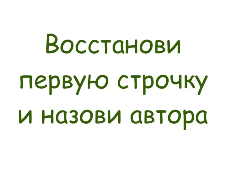 Восстанови первую строчку и назови автора