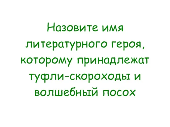 Назовите имя литературного героя, которому принадлежат туфли-скороходы и волшебный посох