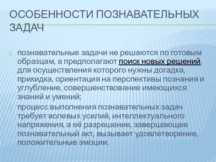 ОСОБЕННОСТИ ПОЗНАВАТЕЛЬНЫХ ЗАДАЧ познавательные задачи не решаются по готовым образцам,