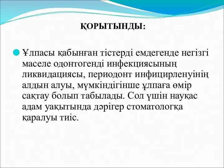 ҚОРЫТЫНДЫ: Ұлпасы қабынған тістерді емдегенде негізгі маселе одонтогенді инфекциясының ликвидациясы, периодонт инфицирленуінің алдын