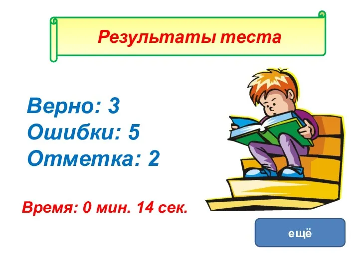 Результаты теста Верно: 3 Ошибки: 5 Отметка: 2 Время: 0 мин. 14 сек. ещё исправить