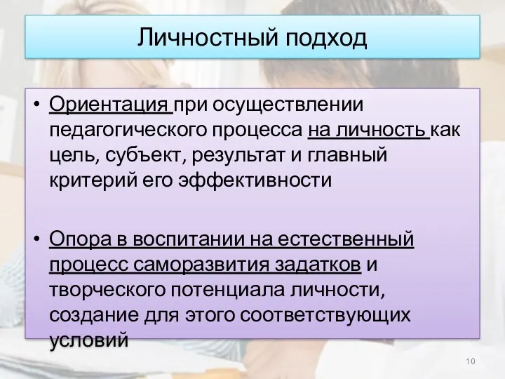 Личностный подход Ориентация при осуществлении педагогического процесса на личность как