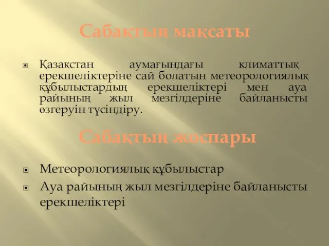 Сабақтың мақсаты Қазақстан аумағындағы климаттық ерекшеліктеріне сай болатын метеорологиялық құбылыстардың