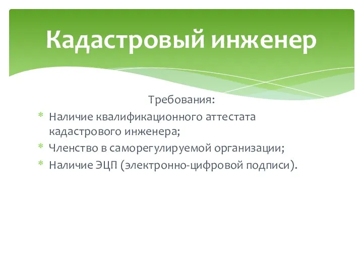 Требования: Наличие квалификационного аттестата кадастрового инженера; Членство в саморегулируемой организации; Наличие ЭЦП (электронно-цифровой подписи). Кадастровый инженер