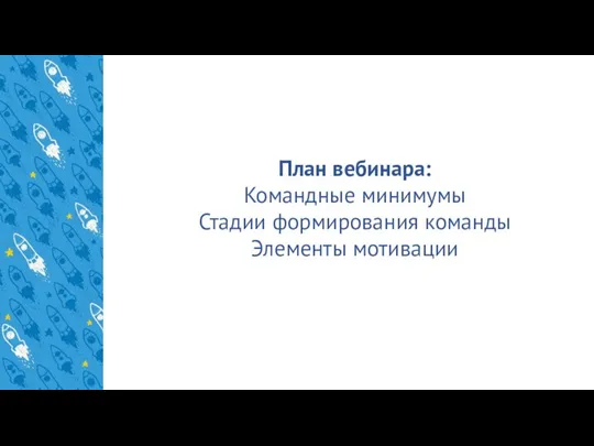 План вебинара: Командные минимумы Стадии формирования команды Элементы мотивации