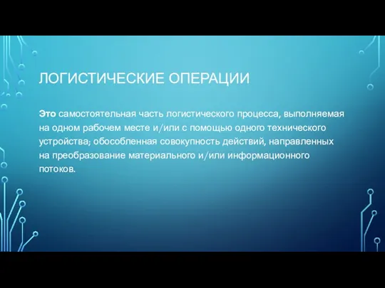 ЛОГИСТИЧЕСКИЕ ОПЕРАЦИИ Это самостоятельная часть логистического процесса, выполняемая на одном