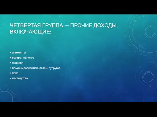 ЧЕТВЁРТАЯ ГРУППА — ПРОЧИЕ ДОХОДЫ, ВКЛЮЧАЮЩИЕ: • алименты • возврат налогов • подарки