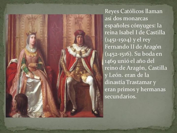 Reyes Católicos llaman así dos monarcas españoles cónyuges: la reina Isabel I de