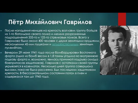 Пётр Миха́йлович Гаври́лов После нападения немцев на крепость возглавил группу бойцов из 1-го