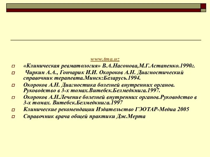 www.tma.uz «Клиническая ревматология» В.А.Насонова,М.Г.Астапенко.1990г. Чиркин А.А., Гончарик И.И. Окороков А.Н.