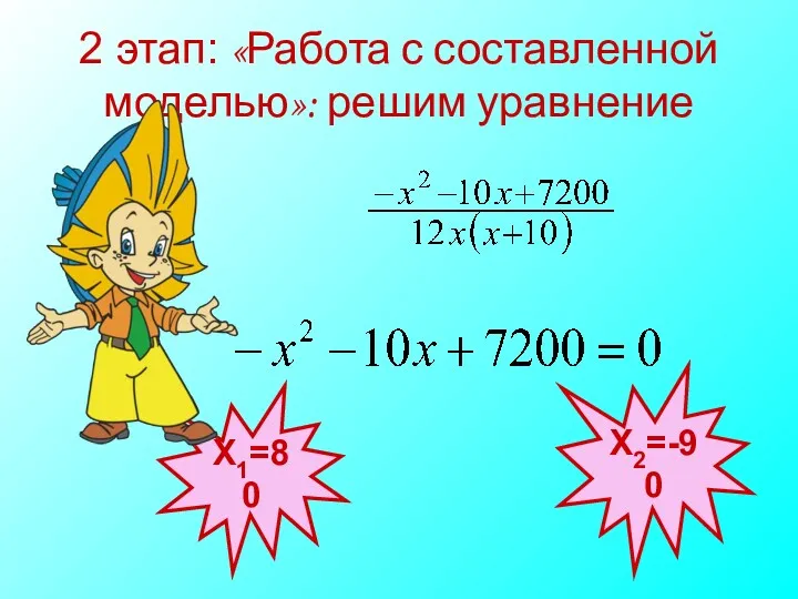 2 этап: «Работа с составленной моделью»: решим уравнение Х1=80 Х2=-90