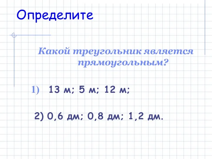 Определите Какой треугольник является прямоугольным? 13 м; 5 м; 12