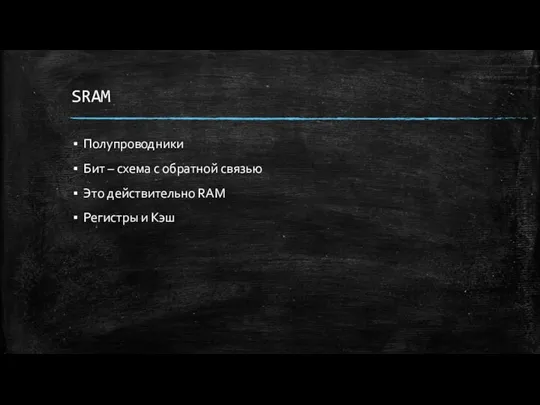 SRAM Полупроводники Бит – схема с обратной связью Это действительно RAM Регистры и Кэш
