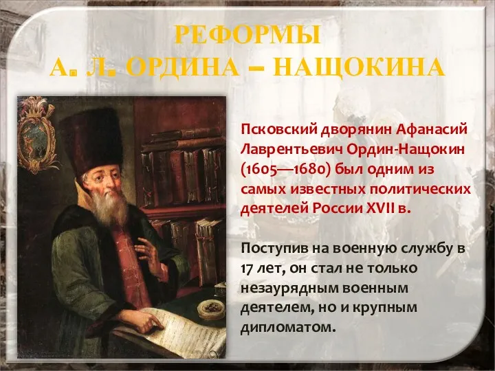 РЕФОРМЫ А. Л. ОРДИНА – НАЩОКИНА Псковский дворянин Афанасий Лаврентьевич Ордин-Нащокин (1605—1680) был