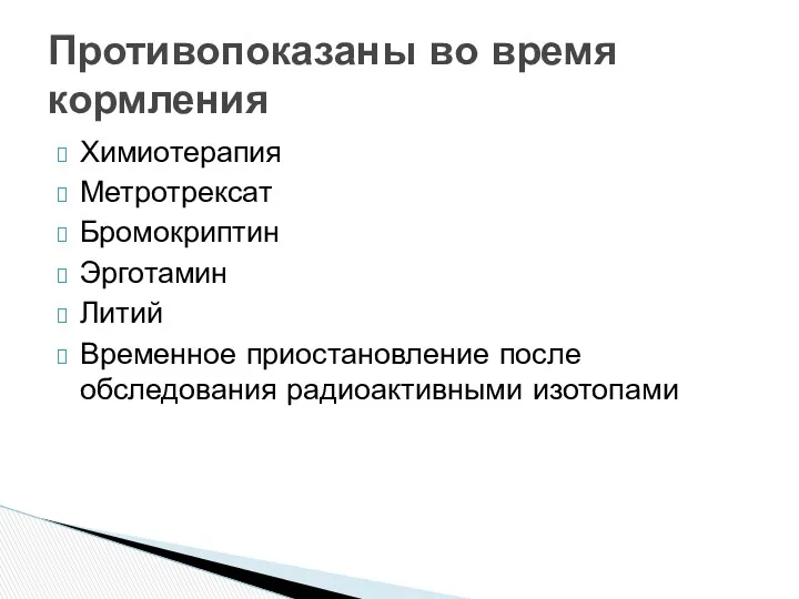 Химиотерапия Метротрексат Бромокриптин Эрготамин Литий Временное приостановление после обследования радиоактивными изотопами Противопоказаны во время кормления