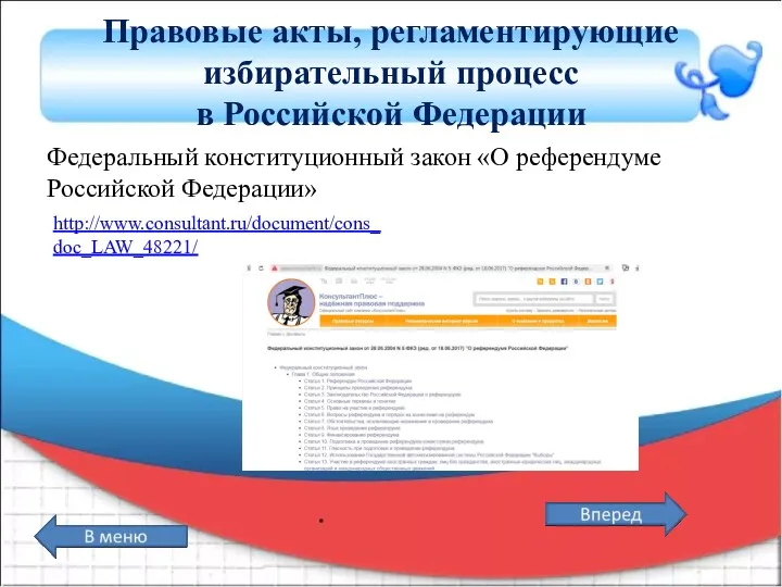Правовые акты, регламентирующие избирательный процесс в Российской Федерации Федеральный конституционный закон «О референдуме Российской Федерации» http://www.consultant.ru/document/cons_doc_LAW_48221/