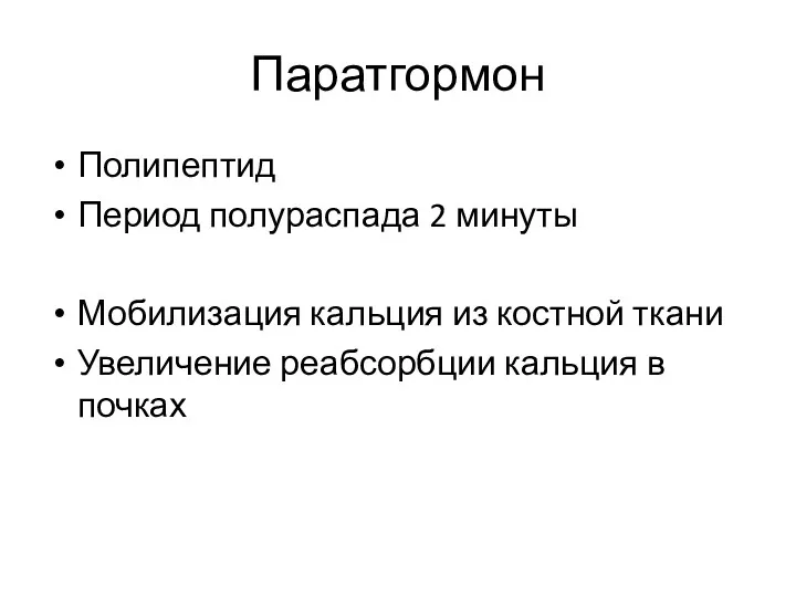 Паратгормон Полипептид Период полураспада 2 минуты Мобилизация кальция из костной ткани Увеличение реабсорбции кальция в почках