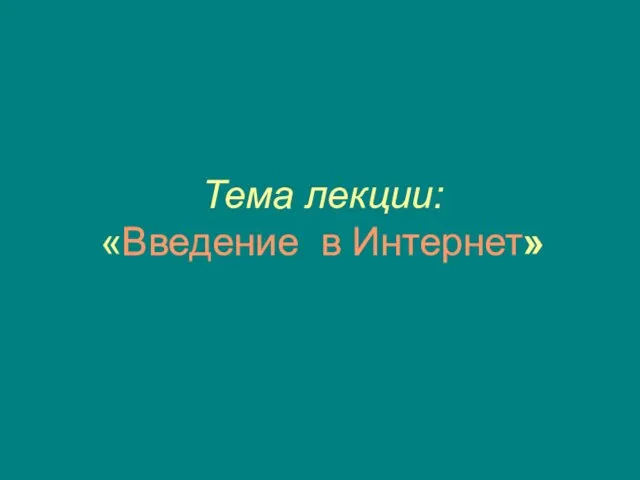 Тема лекции: «Введение в Интернет»