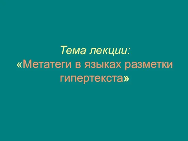 Тема лекции: «Метатеги в языках разметки гипертекста»