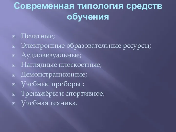 Современная типология средств обучения Печатные; Электронные образовательные ресурсы; Аудиовизуальные; Наглядные плоскостные; Демонстрационные; Учебные