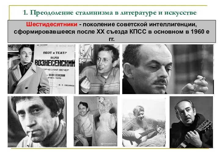 1. Преодоление сталинизма в литературе и искусстве Шестидесятники - поколение советской интеллигенции, сформировавшееся