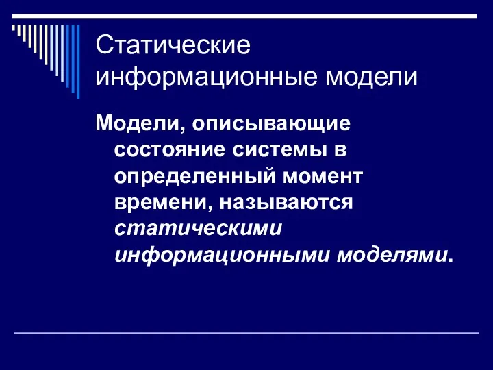 Статические информационные модели Модели, описывающие состояние системы в определенный момент времени, называются статическими информационными моделями.