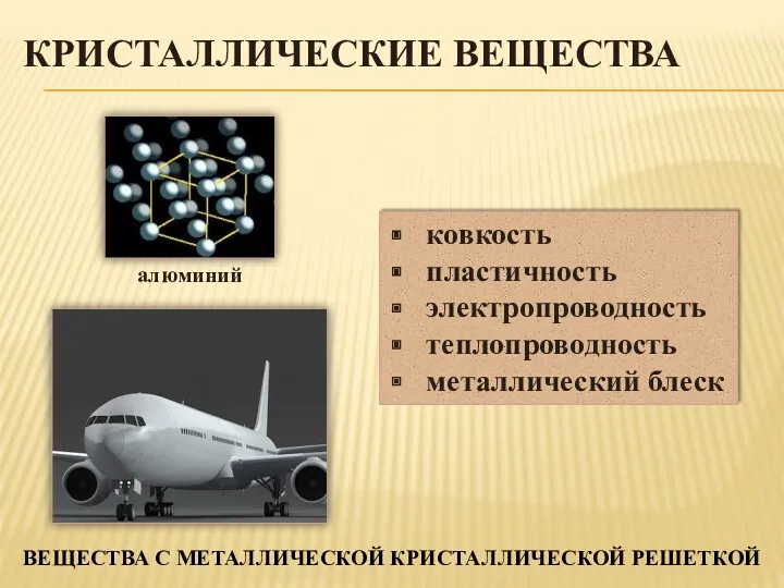 ковкость пластичность электропроводность теплопроводность металлический блеск КРИСТАЛЛИЧЕСКИЕ ВЕЩЕСТВА алюминий ВЕЩЕСТВА С МЕТАЛЛИЧЕСКОЙ КРИСТАЛЛИЧЕСКОЙ РЕШЕТКОЙ