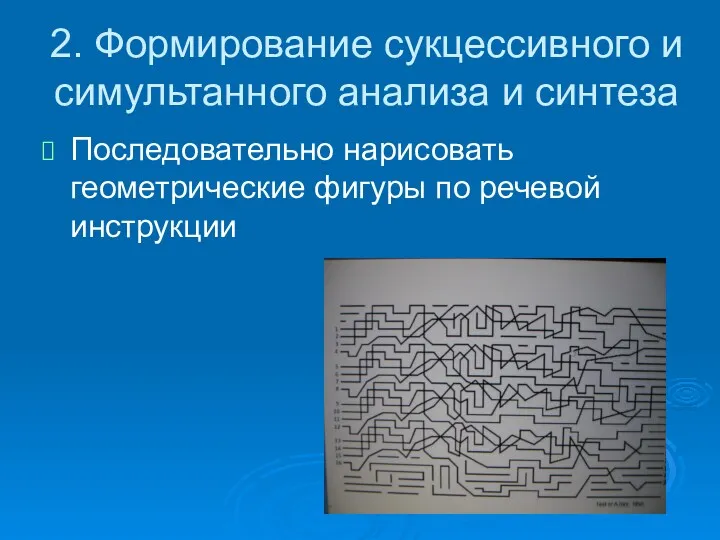 2. Формирование сукцессивного и симультанного анализа и синтеза Последовательно нарисовать геометрические фигуры по речевой инструкции