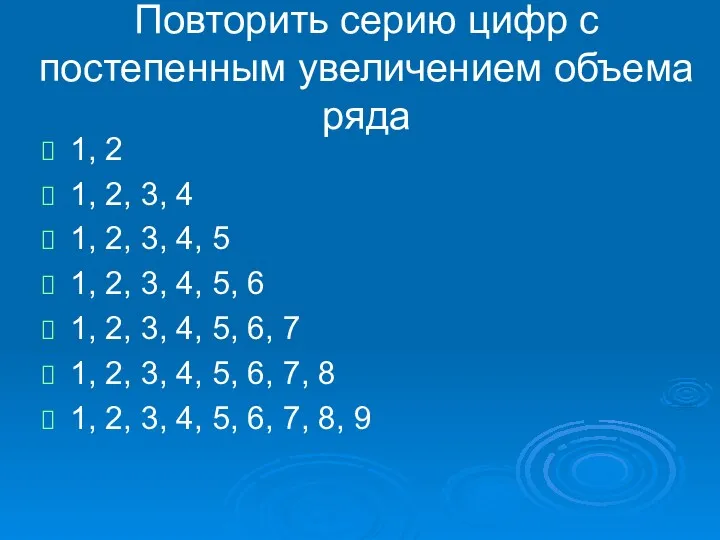 Повторить серию цифр с постепенным увеличением объема ряда 1, 2