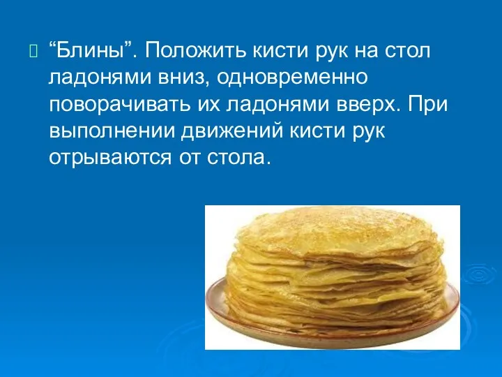 “Блины”. Положить кисти рук на стол ладонями вниз, одновременно поворачивать