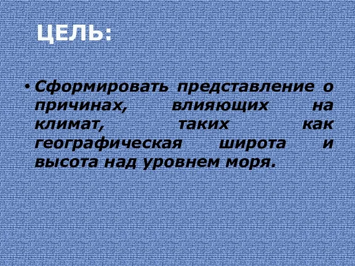 ЦЕЛЬ: Сформировать представление о причинах, влияющих на климат, таких как географическая широта и