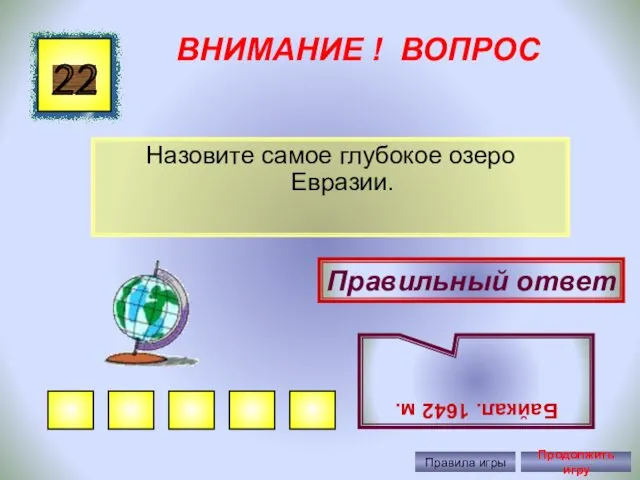 ВНИМАНИЕ ! ВОПРОС Назовите самое глубокое озеро Евразии. 22 Правильный