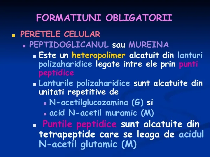 FORMATIUNI OBLIGATORII PERETELE CELULAR PEPTIDOGLICANUL sau MUREINA Este un heteropolimer alcatuit din lanturi