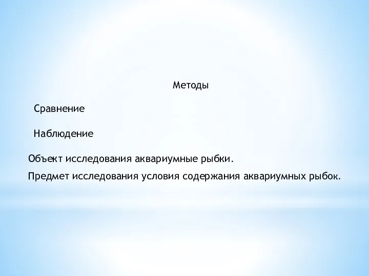 Методы Сравнение Наблюдение Объект исследования аквариумные рыбки. Предмет исследования условия содержания аквариумных рыбок.