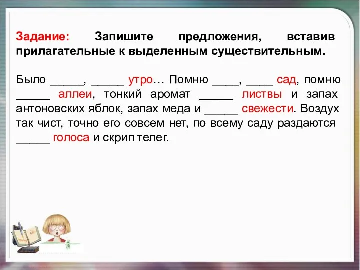 Задание: Запишите предложения, вставив прилагательные к выделенным существительным. Было _____,