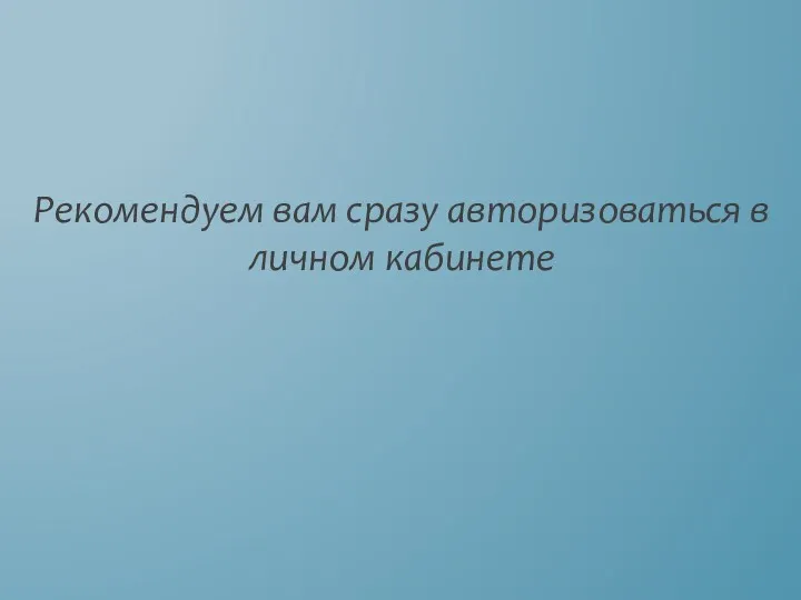 Рекомендуем вам сразу авторизоваться в личном кабинете