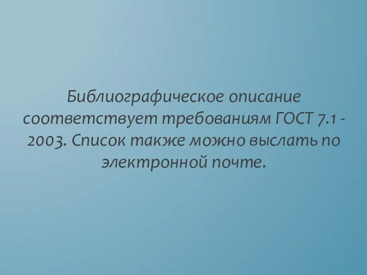 Библиографическое описание соответствует требованиям ГОСТ 7.1 - 2003. Список также можно выслать по электронной почте.