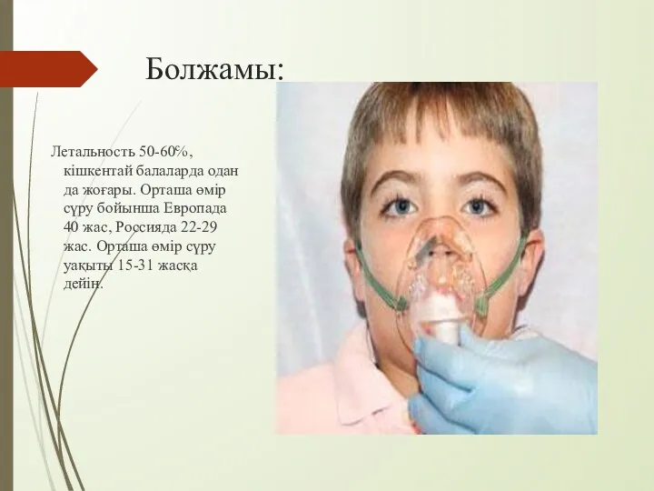 Болжамы: Летальность 50-60℅,кішкентай балаларда одан да жоғары. Орташа өмір сүру