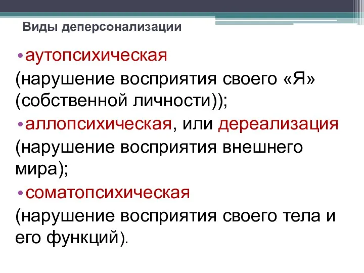 Виды деперсонализации аутопсихическая (нарушение восприятия своего «Я» (собственной личности)); аллопсихическая,