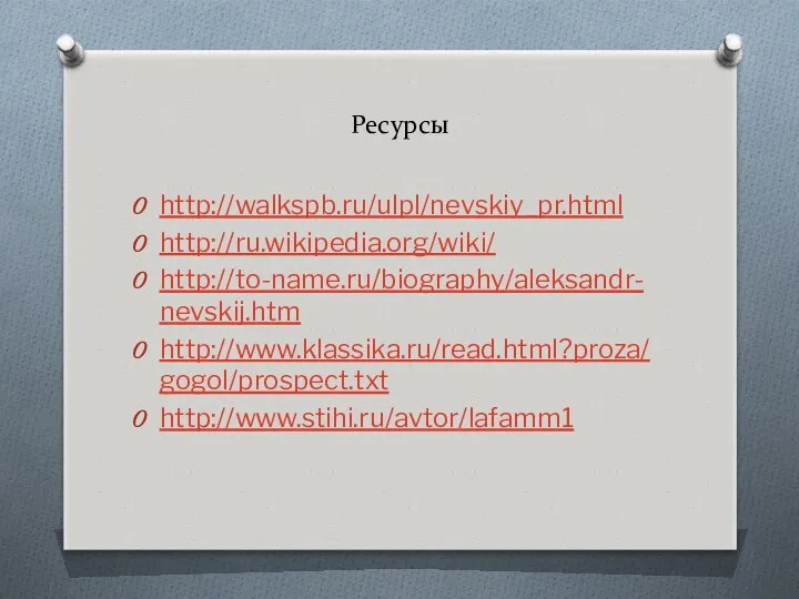 Ресурсы http://walkspb.ru/ulpl/nevskiy_pr.html http://ru.wikipedia.org/wiki/ http://to-name.ru/biography/aleksandr-nevskij.htm http://www.klassika.ru/read.html?proza/gogol/prospect.txt http://www.stihi.ru/avtor/lafamm1