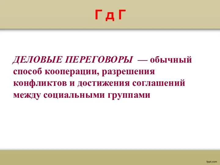 Г д Г ДЕЛОВЫЕ ПЕРЕГОВОРЫ — обычный способ кооперации, разрешения