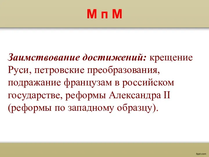 М п М Заимствование достижений: крещение Руси, петровские преобразования, подражание