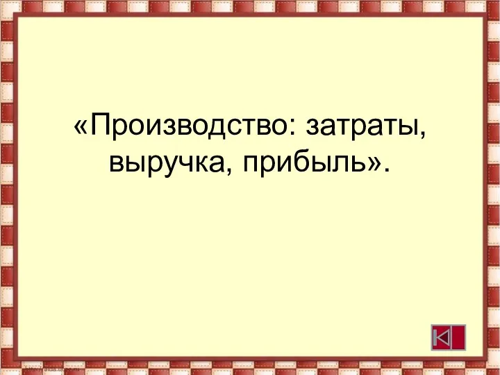 «Производство: затраты, выручка, прибыль».