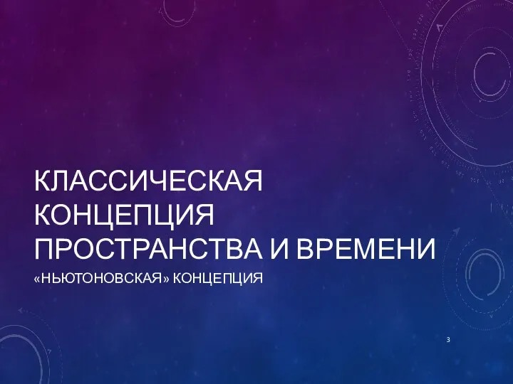 КЛАССИЧЕСКАЯ КОНЦЕПЦИЯ ПРОСТРАНСТВА И ВРЕМЕНИ «НЬЮТОНОВСКАЯ» КОНЦЕПЦИЯ