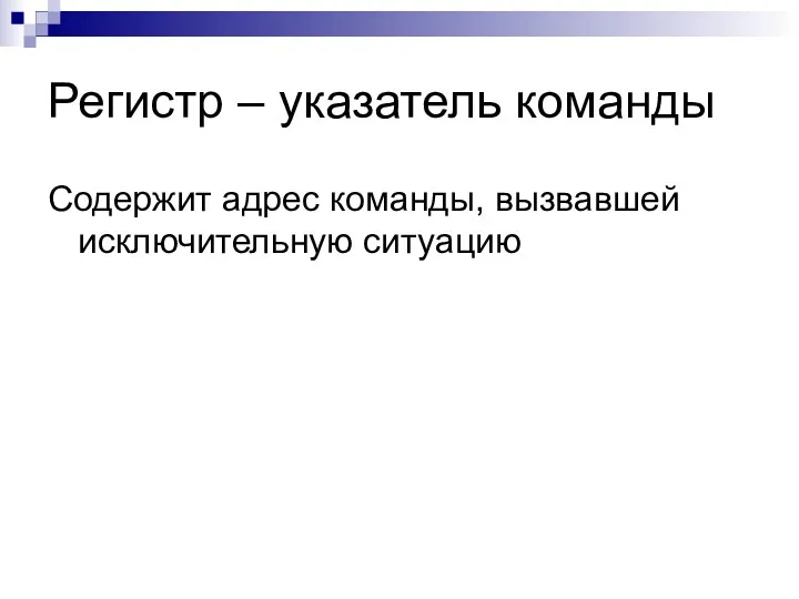 Регистр – указатель команды Содержит адрес команды, вызвавшей исключительную ситуацию